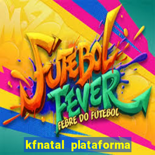 kfnatal plataforma de jogos